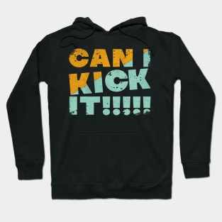 can i kick it!! Hoodie